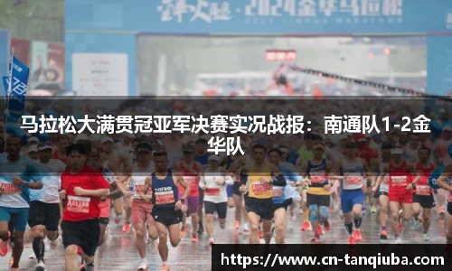 马拉松大满贯冠亚军决赛实况战报：南通队1-2金华队
